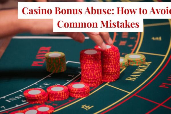 Casino Bonus Abuse: How to Avoid Common Mistakes